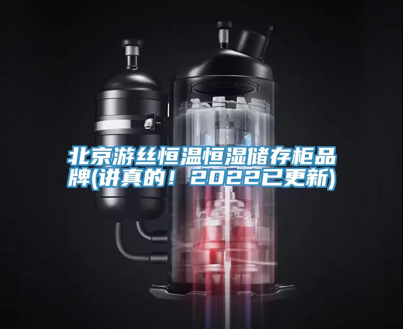 北京游丝恒温恒湿储存柜品牌(讲真的！2022已更新)
