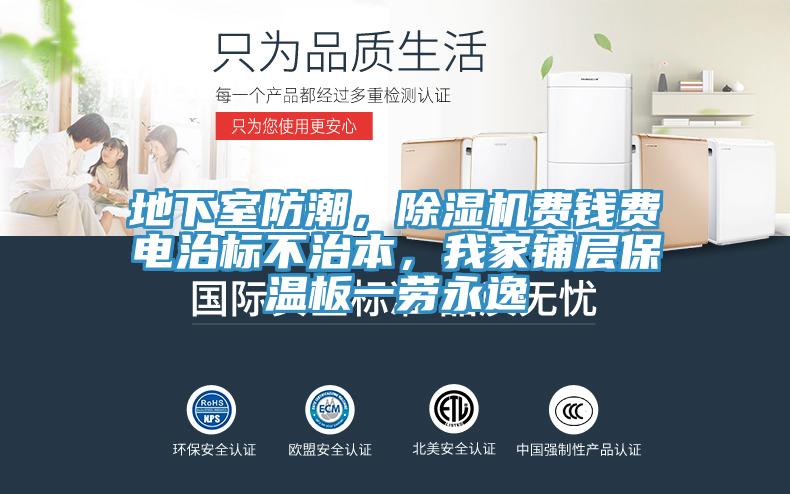 地下室防潮，91免费网站在线观看费钱费电治标不治本，我家铺层保温板一劳永逸