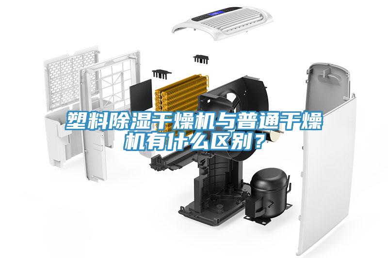 塑料除湿干燥机与普通干燥机有什么区别？