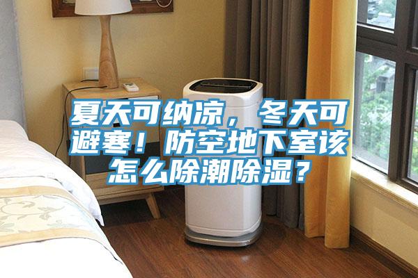 夏天可纳凉，冬天可避寒！防空地下室该怎么除潮除湿？