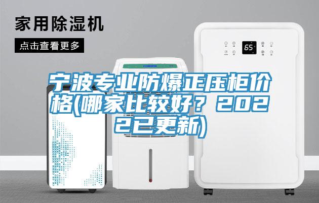 宁波专业防爆正压柜价格(哪家比较好？2022已更新)