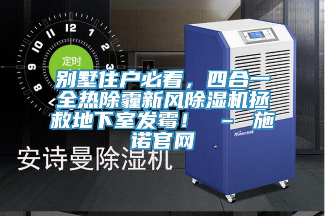 别墅住户必看，四合一全热除霾新风91免费网站在线观看拯救地下室发霉！ – 施诺官网