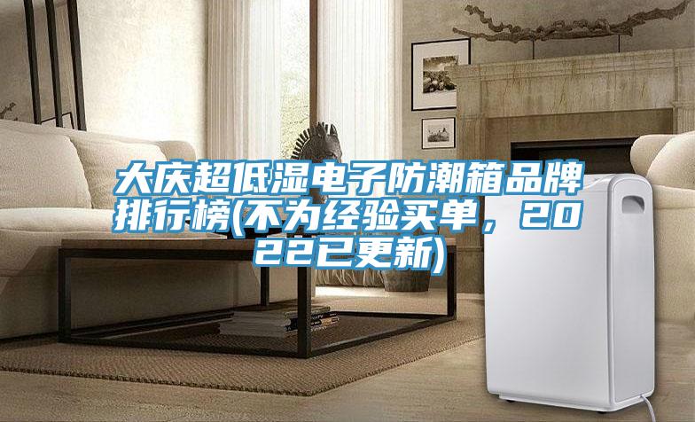 大庆超低湿电子防潮箱品牌排行榜(不为经验买单，2022已更新)