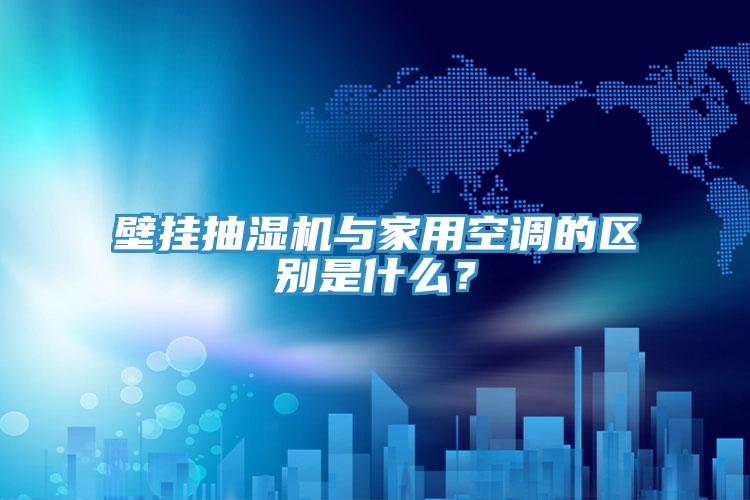 壁挂抽湿机与家用空调的区别是什么？