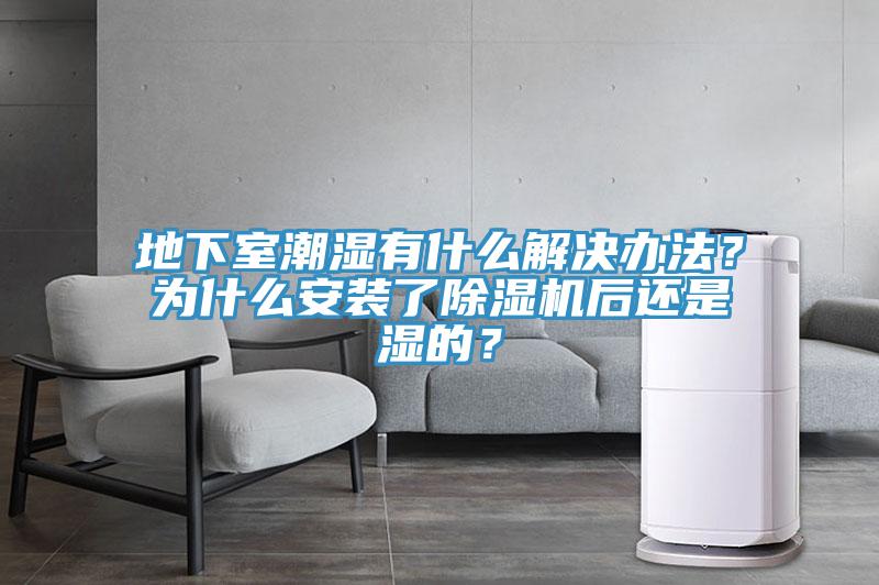 地下室潮湿有什么解决办法？为什么安装了91免费网站在线观看后还是湿的？