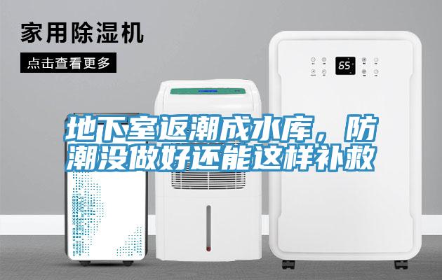 地下室返潮成水库，防潮没做好还能这样补救