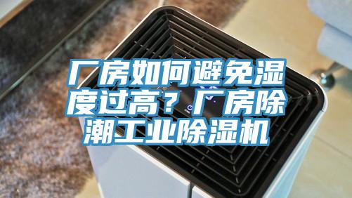 厂房如何避免湿度过高？厂房除潮工业91免费网站在线观看