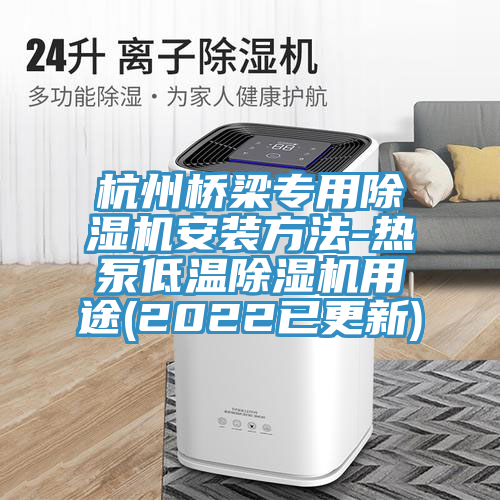 杭州桥梁专用91免费网站在线观看安装方法-热泵低温91免费网站在线观看用途(2022已更新)