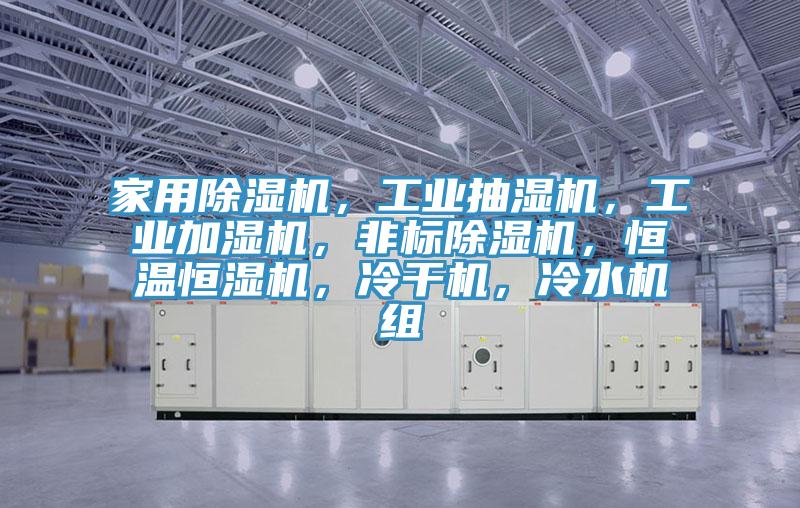家用91免费网站在线观看，工业抽湿机，工业加湿机，非标91免费网站在线观看，恒温恒湿机，冷干机，冷水机组