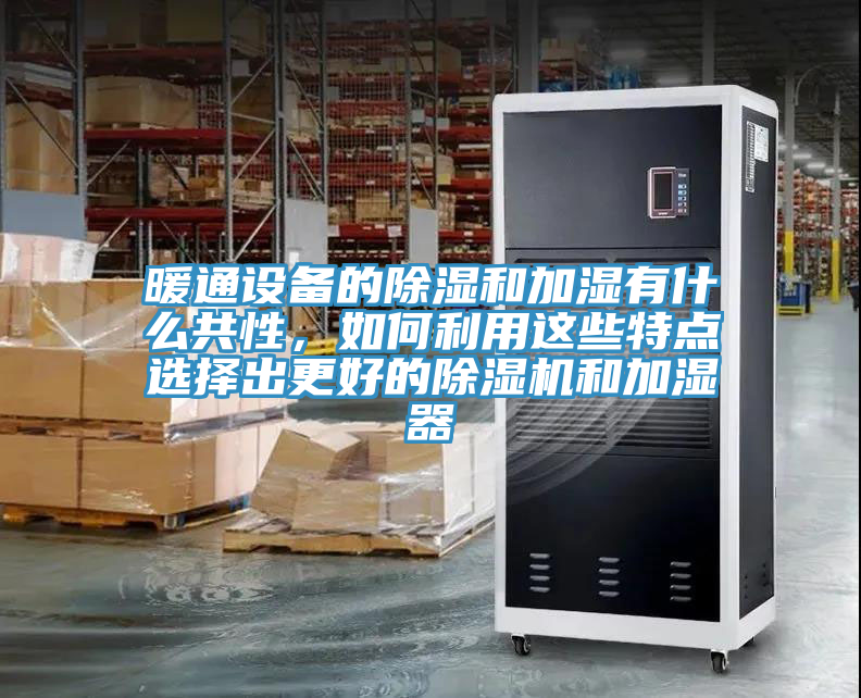 暖通设备的除湿和加湿有什么共性，如何利用这些特点选择出更好的91免费网站在线观看和加湿器
