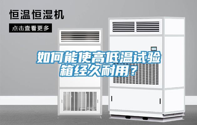 如何能使高低温试验箱经久耐用？