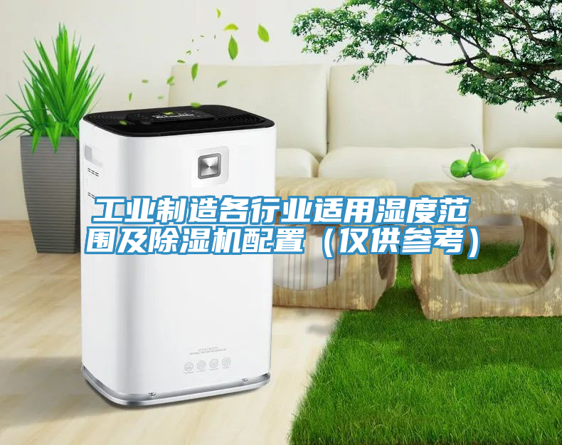 工业制造各行业适用湿度范围及91免费网站在线观看配置（仅供参考）