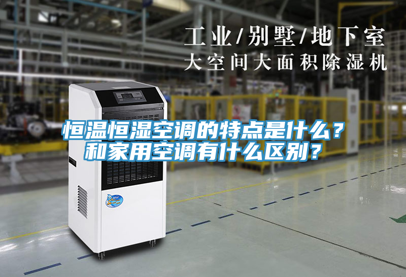 恒温恒湿空调的特点是什么？和家用空调有什么区别？