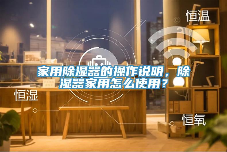 家用除湿器的操作说明，除湿器家用怎么使用？