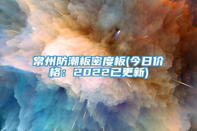 常州防潮板密度板(今日价格：2022已更新)