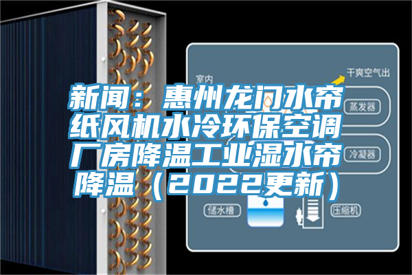 新闻：惠州龙门水帘纸风机水冷环保空调厂房降温工业湿水帘降温（2022更新）