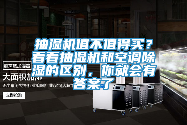 抽湿机值不值得买？看看抽湿机和空调除湿的区别，你就会有答案了
