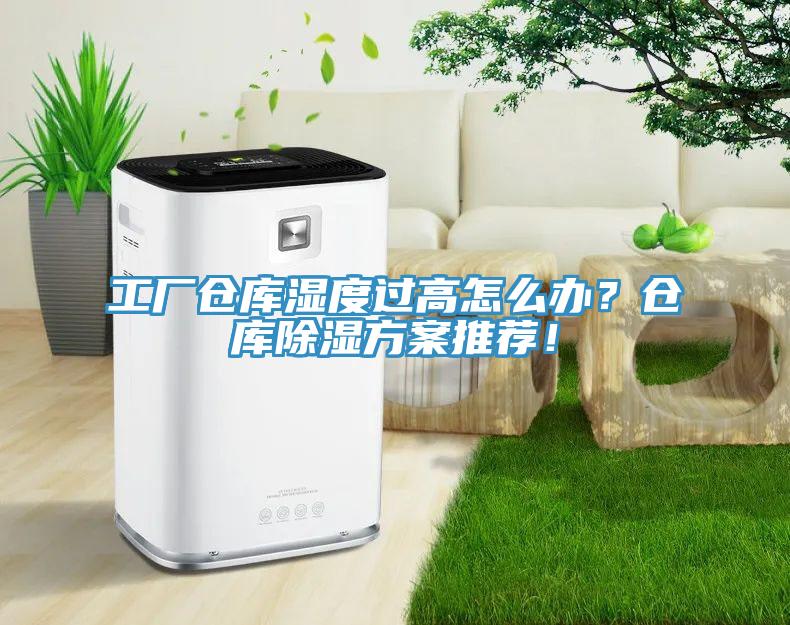 工厂仓库湿度过高怎么办？仓库除湿方案推荐！