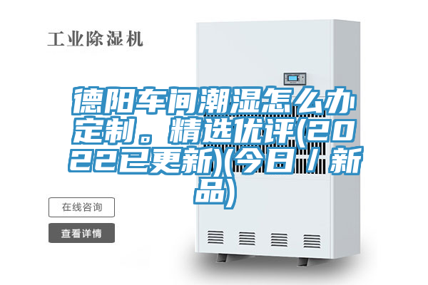 德阳车间潮湿怎么办定制。精选优评(2022已更新)(今日／新品)