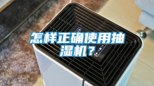 怎样正确使用抽湿机？