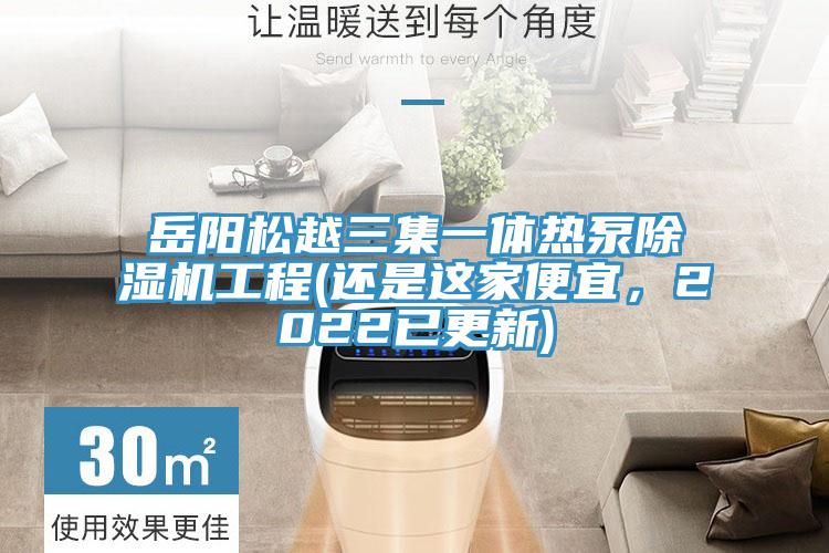 岳阳松越三集一体热泵91免费网站在线观看工程(还是这家便宜，2022已更新)