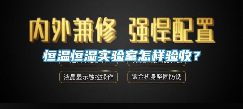 恒温恒湿实验室怎样验收？