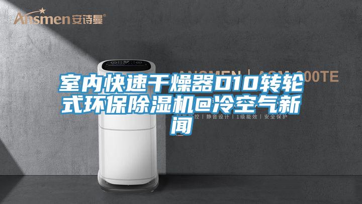 室内快速干燥器D10转轮式环保91免费网站在线观看@冷空气新闻