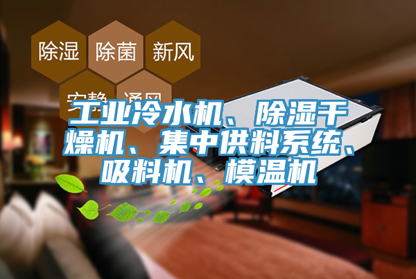 工业冷水机、除湿干燥机、集中供料系统、吸料机、模温机