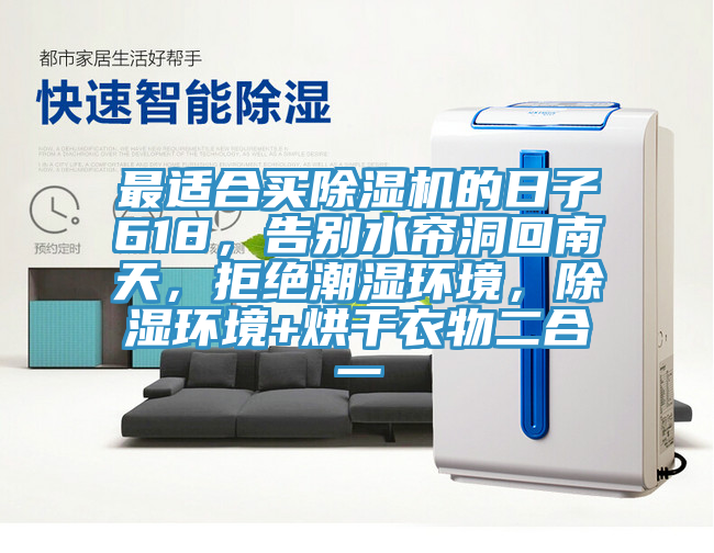 最适合买91免费网站在线观看的日子618，告别水帘洞回南天，拒绝潮湿环境，除湿环境+烘干衣物二合一