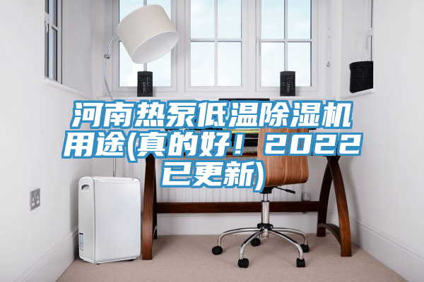 河南热泵低温91免费网站在线观看用途(真的好！2022已更新)
