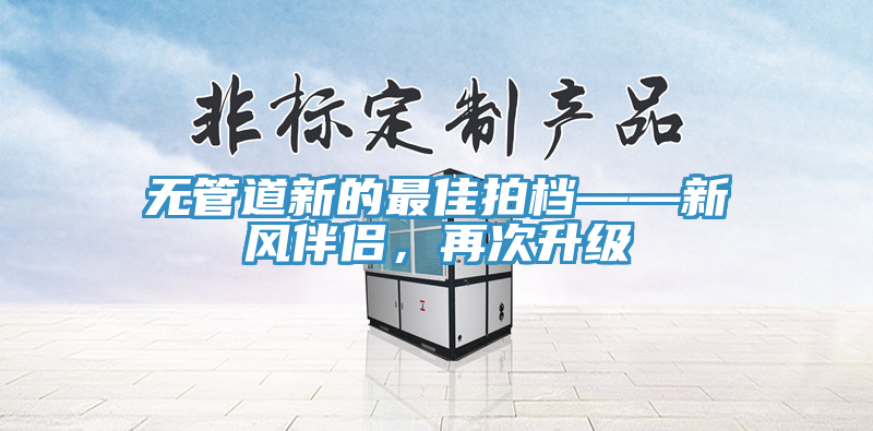 无管道新的最佳拍档——新风伴侣，再次升级