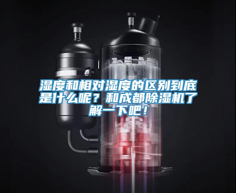湿度和相对湿度的区别到底是什么呢？和成都91免费网站在线观看了解一下吧！