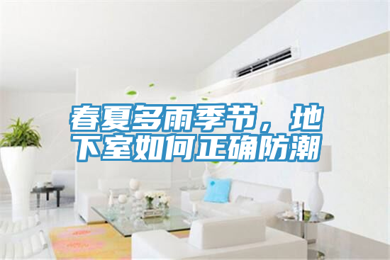 春夏多雨季节，地下室如何正确防潮