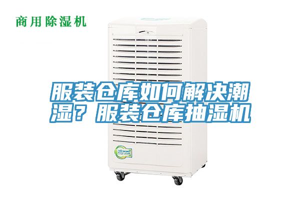 服装仓库如何解决潮湿？服装仓库抽湿机