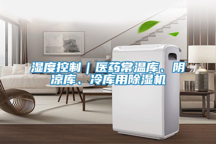 湿度控制｜医药常温库、阴凉库、冷库用91免费网站在线观看