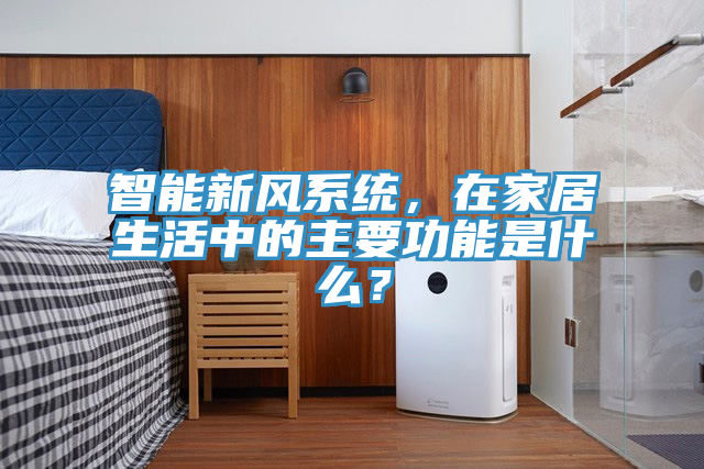 智能新风系统，在家居生活中的主要功能是什么？