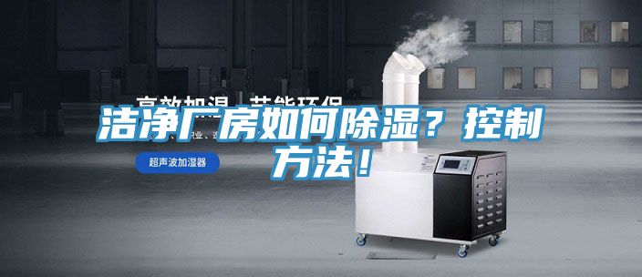 洁净厂房如何除湿？控制方法！
