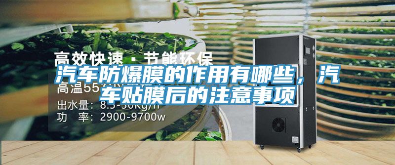 汽车防爆膜的作用有哪些，汽车贴膜后的注意事项