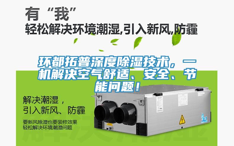 环都拓普深度除湿技术，一机解决空气舒适、安全、节能问题！