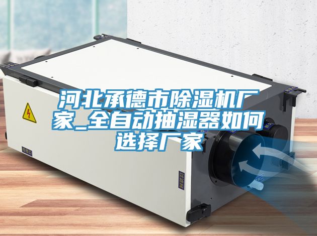 河北承德市91免费网站在线观看厂家_全自动抽湿器如何选择厂家