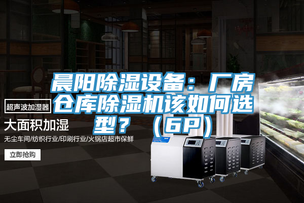 晨阳除湿设备：厂房仓库91免费网站在线观看该如何选型？（6P）