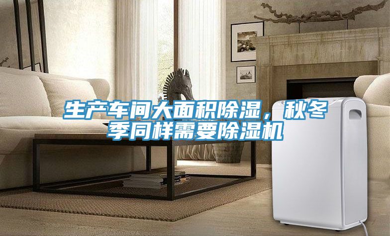 生产车间大面积除湿，秋冬季同样需要91免费网站在线观看