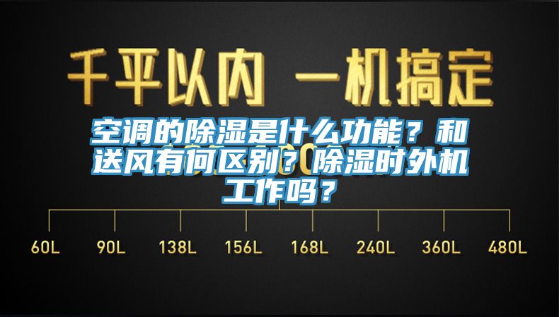 空调的除湿是什么功能？和送风有何区别？除湿时外机工作吗？