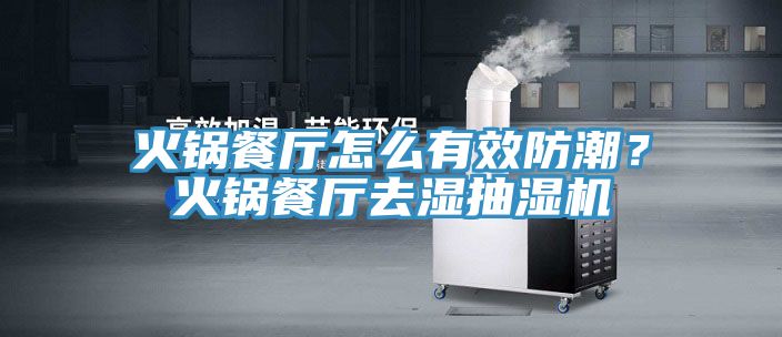 火锅餐厅怎么有效防潮？火锅餐厅去湿抽湿机