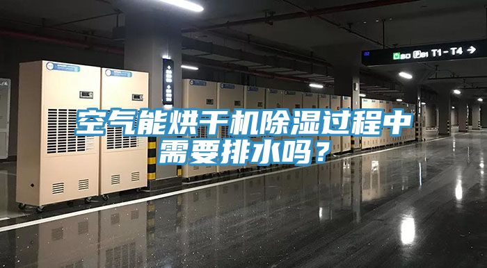 空气能烘干机除湿过程中需要排水吗？