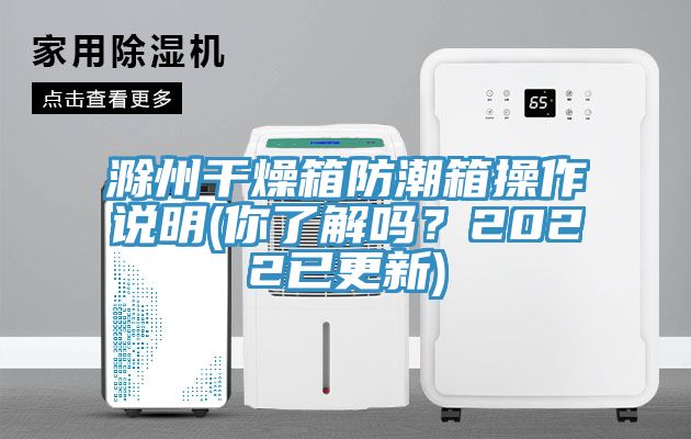 滁州干燥箱防潮箱操作说明(你了解吗？2022已更新)