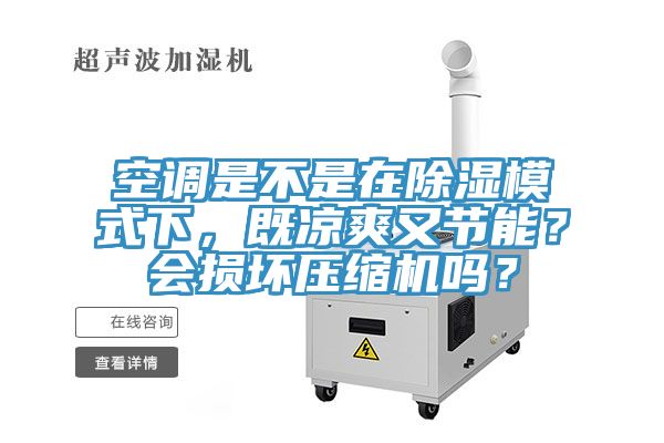 空调是不是在除湿模式下，既凉爽又节能？会损坏压缩机吗？