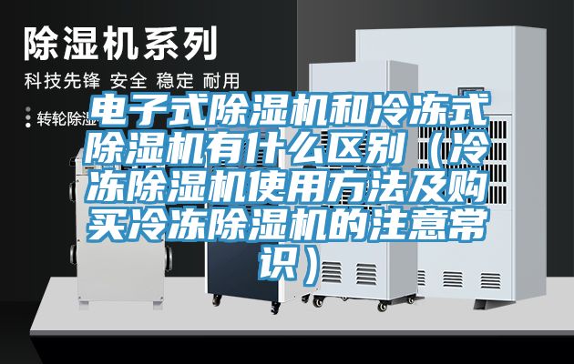 电子式91免费网站在线观看和冷冻式91免费网站在线观看有什么区别（冷冻91免费网站在线观看使用方法及购买冷冻91免费网站在线观看的注意常识）