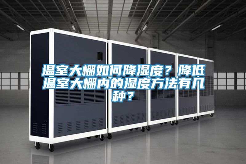 温室大棚如何降湿度？降低温室大棚内的湿度方法有几种？