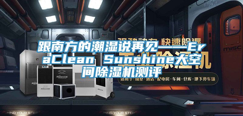 跟南方的潮湿说再见——EraClean Sunshine大空间91免费网站在线观看测评